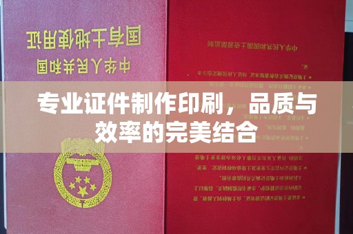 东方专业证件制作印刷，品质与效率的完美结合