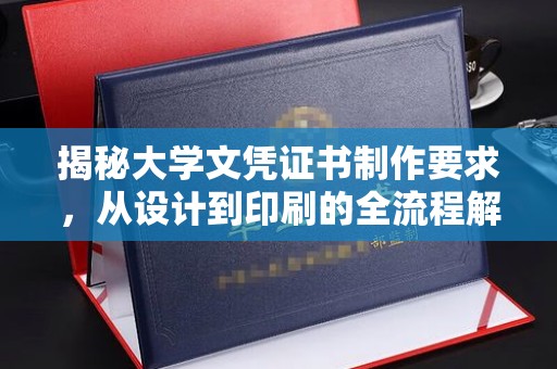 东方揭秘大学文凭证书制作要求，从设计到印刷的全流程解析