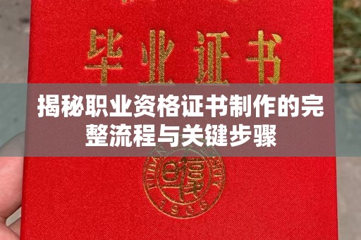 东方揭秘职业资格证书制作的完整流程与关键步骤