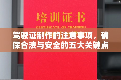 东方驾驶证制作的注意事项，确保合法与安全的五大关键点