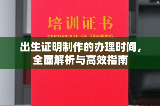 东方出生证明制作的办理时间，全面解析与高效指南