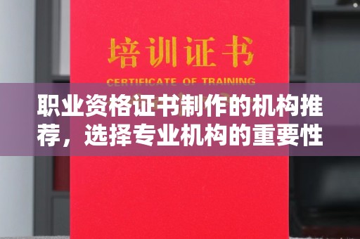 东方职业资格证书制作的机构推荐，选择专业机构的重要性