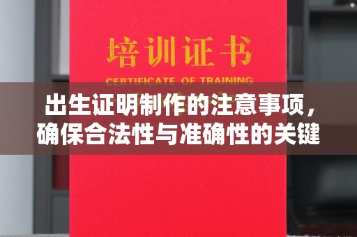 东方出生证明制作的注意事项，确保合法性与准确性的关键步骤
